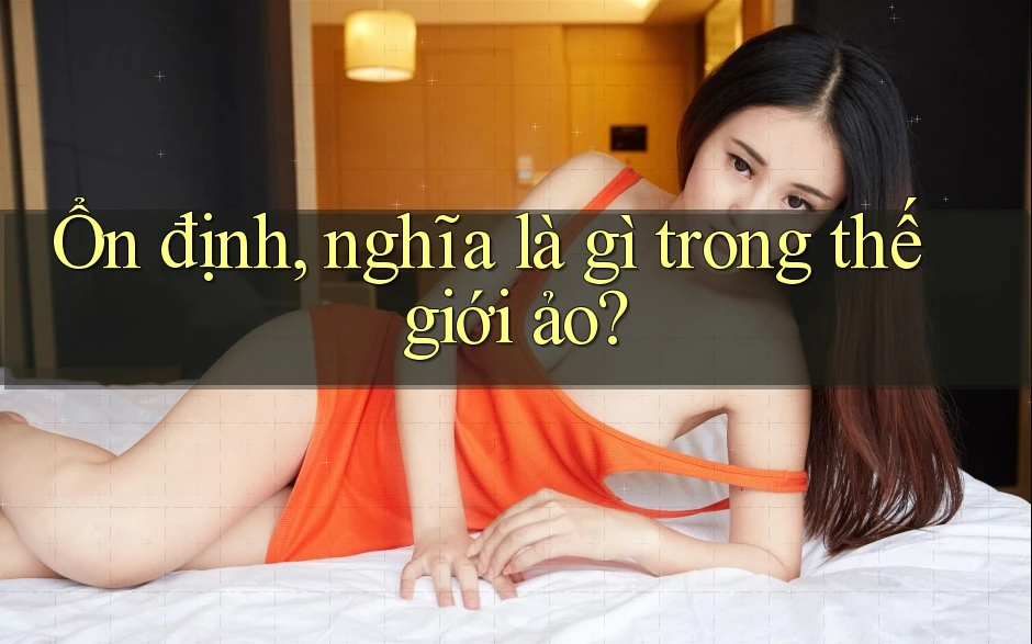 Ổn định, nghĩa là gì trong thế giới ảo? Ổn định, nghĩa là gì trong thế giới ảo?