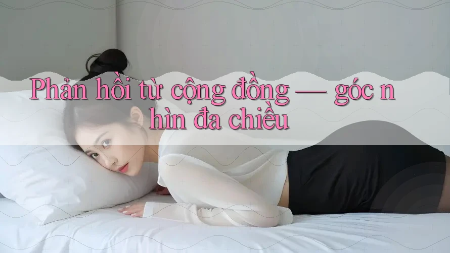 Phản hồi từ cộng đồng — góc nhìn đa chiều Phản hồi từ cộng đồng — góc nhìn đa chiều