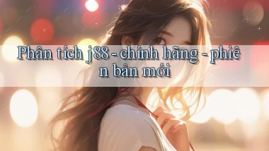 Phân tích j88   chính hãng   phiên bản mới