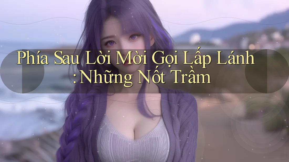 Phía Sau Lời Mời Gọi Lấp Lánh: Những Nốt Trầm Phía Sau Lời Mời Gọi Lấp Lánh: Những Nốt Trầm