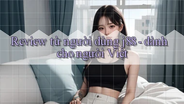 Review từ người dùng j88   dành cho người Việt
