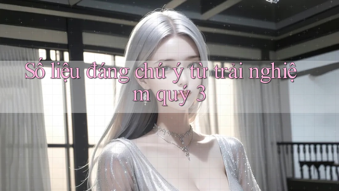 Số liệu đáng chú ý từ trải nghiệm quý 3 Số liệu đáng chú ý từ trải nghiệm quý 3