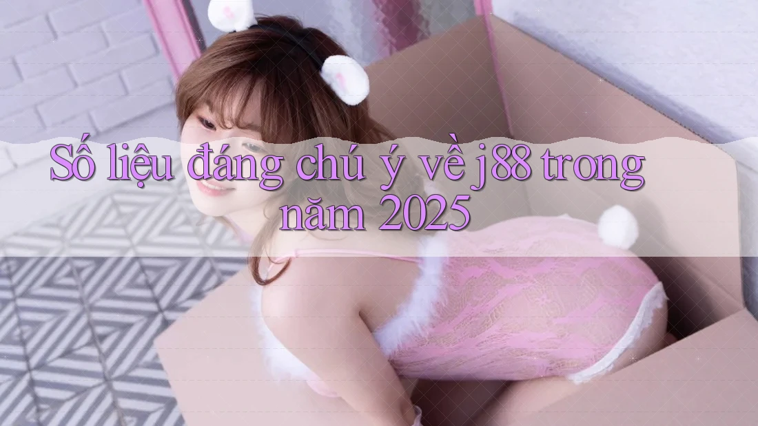 Số liệu đáng chú ý về j88 trong năm 2025