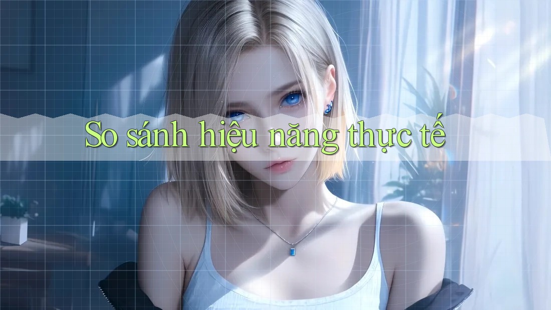 So sánh hiệu năng thực tế So sánh hiệu năng thực tế