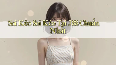 soi kèo soi kèo tại j88 chuẩn nhất
