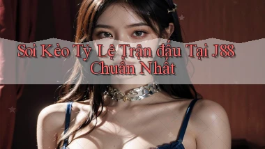 soi kèo tỷ lệ trận đấu tại j88 chuẩn nhất