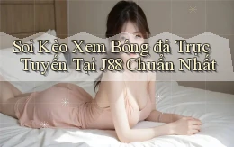 soi kèo xem bóng đá trực tuyến tại j88 chuẩn nhất