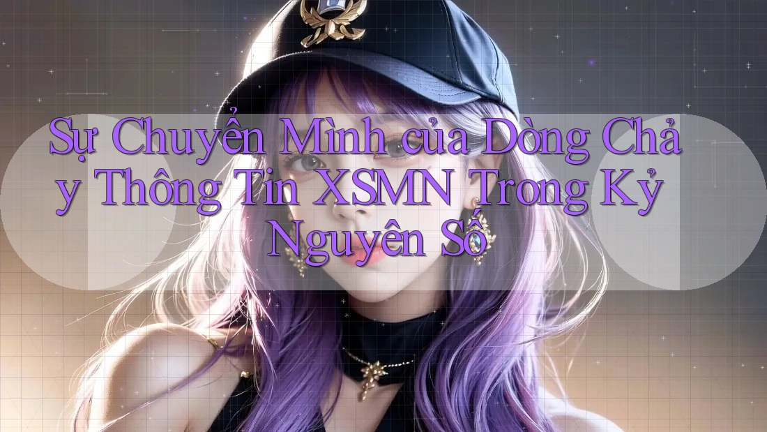 Sự Chuyển Mình của Dòng Chảy Thông Tin XSMN Trong Kỷ Nguyên Số Sự Chuyển Mình của Dòng Chảy Thông Tin XSMN Trong Kỷ Nguyên Số