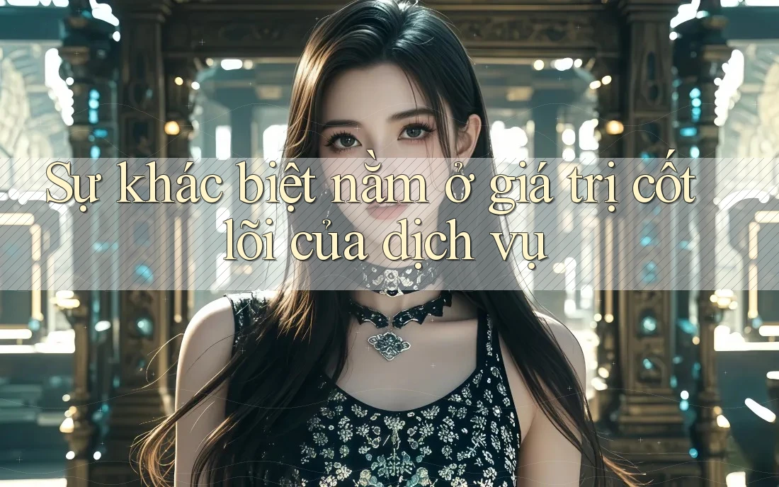 Sự khác biệt nằm ở giá trị cốt lõi của dịch vụ