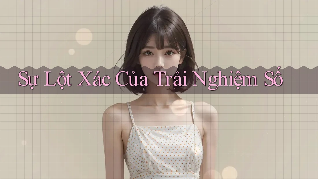 Sự Lột Xác Của Trải Nghiệm Số Sự Lột Xác Của Trải Nghiệm Số