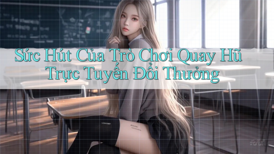 Sức Hút Của Trò Chơi Quay Hũ Trực Tuyến Đổi Thưởng Sức Hút Của Trò Chơi Quay Hũ Trực Tuyến Đổi Thưởng