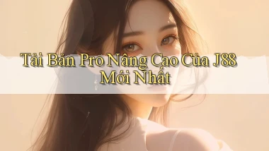 tải bản pro nâng cao của j88 mới nhất