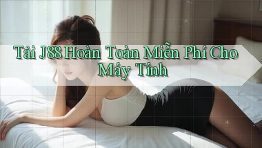 tải j88 hoàn toàn miễn phí cho máy tính