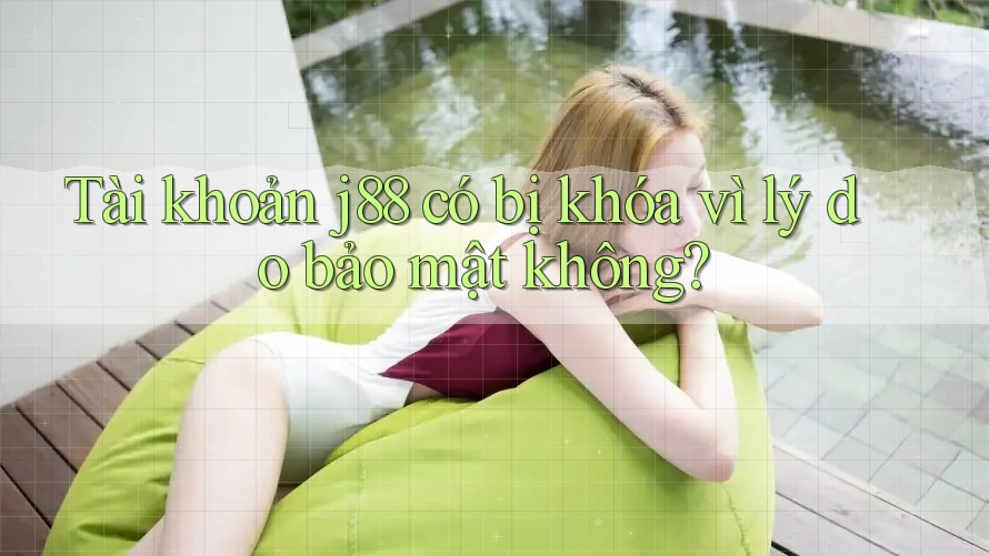 Tài khoản j88 có bị khóa vì lý do bảo mật không? Tài khoản j88 có bị khóa vì lý do bảo mật không?