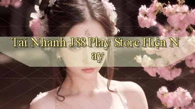 tải nhanh j88 play store hiện nay