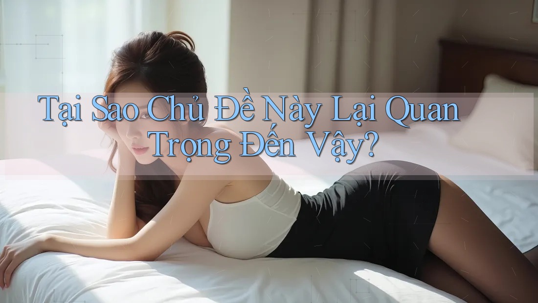 Tại Sao Chủ Đề Này Lại Quan Trọng Đến Vậy? Tại Sao Chủ Đề Này Lại Quan Trọng Đến Vậy?