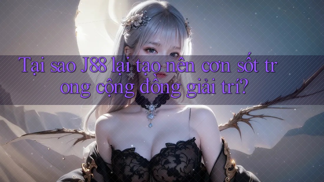 Tại sao J88 lại tạo nên cơn sốt trong cộng đồng giải trí? Tại sao J88 lại tạo nên cơn sốt trong cộng đồng giải trí?