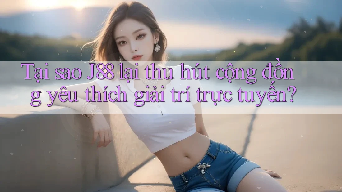 Tại sao J88 lại thu hút cộng đồng yêu thích giải trí trực tuyến? Tại sao J88 lại thu hút cộng đồng yêu thích giải trí trực tuyến?