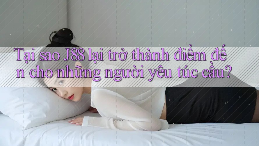 Tại sao J88 lại trở thành điểm đến cho những người yêu túc cầu?