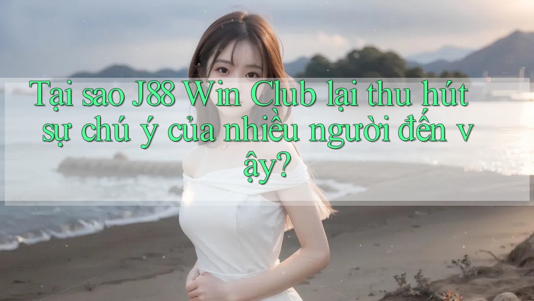 Tại sao J88 Win Club lại thu hút sự chú ý của nhiều người đến vậy? Tại sao J88 Win Club lại thu hút sự chú ý của nhiều người đến vậy?