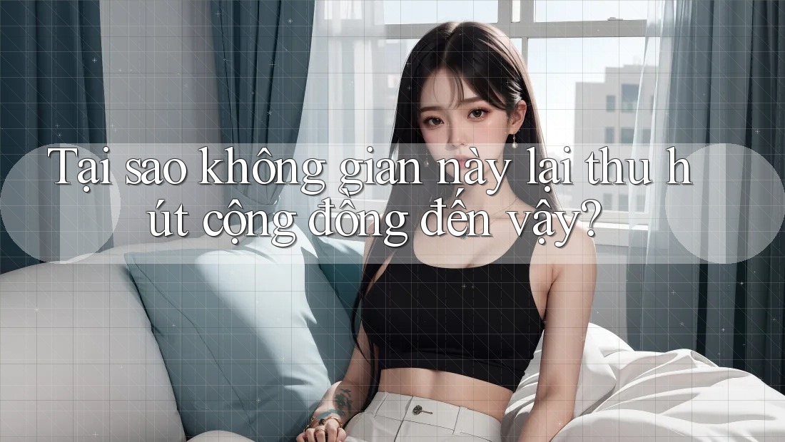 Tại sao không gian này lại thu hút cộng đồng đến vậy? Tại sao không gian này lại thu hút cộng đồng đến vậy?