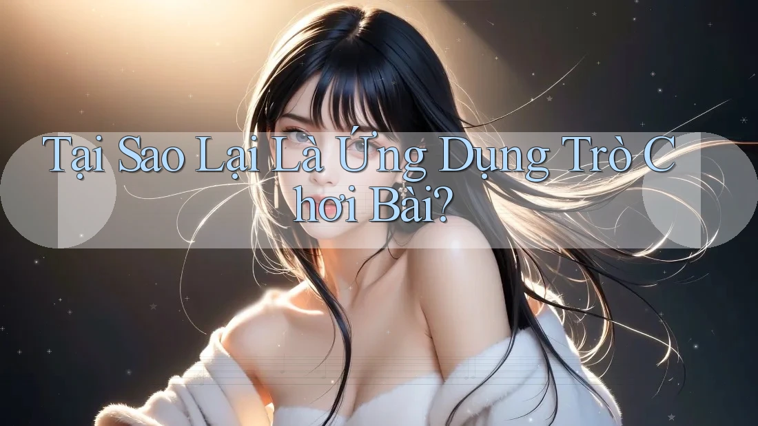Tại Sao Lại Là Ứng Dụng Trò Chơi Bài? Tại Sao Lại Là Ứng Dụng Trò Chơi Bài?