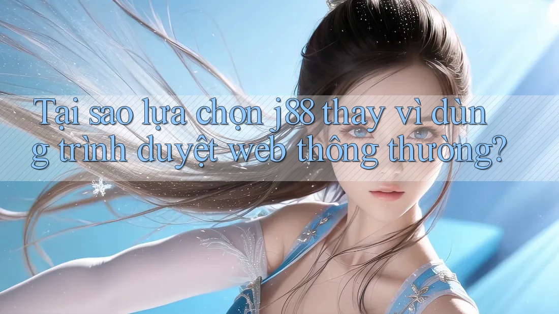 Tại sao lựa chọn j88 thay vì dùng trình duyệt web thông thường? Tại sao lựa chọn j88 thay vì dùng trình duyệt web thông thường?
