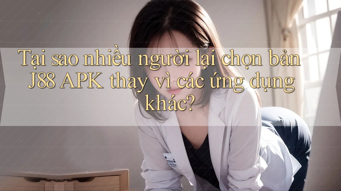Tại sao nhiều người lại chọn bản J88 APK thay vì các ứng dụng khác? Tại sao nhiều người lại chọn bản J88 APK thay vì các ứng dụng khác?