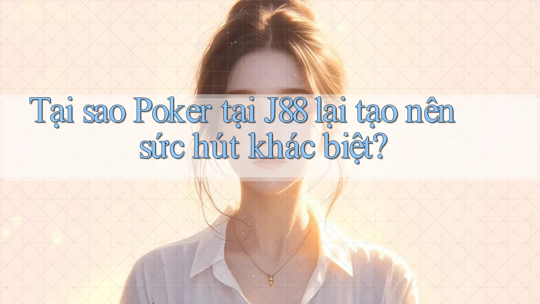 Tại sao Poker tại J88 lại tạo nên sức hút khác biệt? Tại sao Poker tại J88 lại tạo nên sức hút khác biệt?