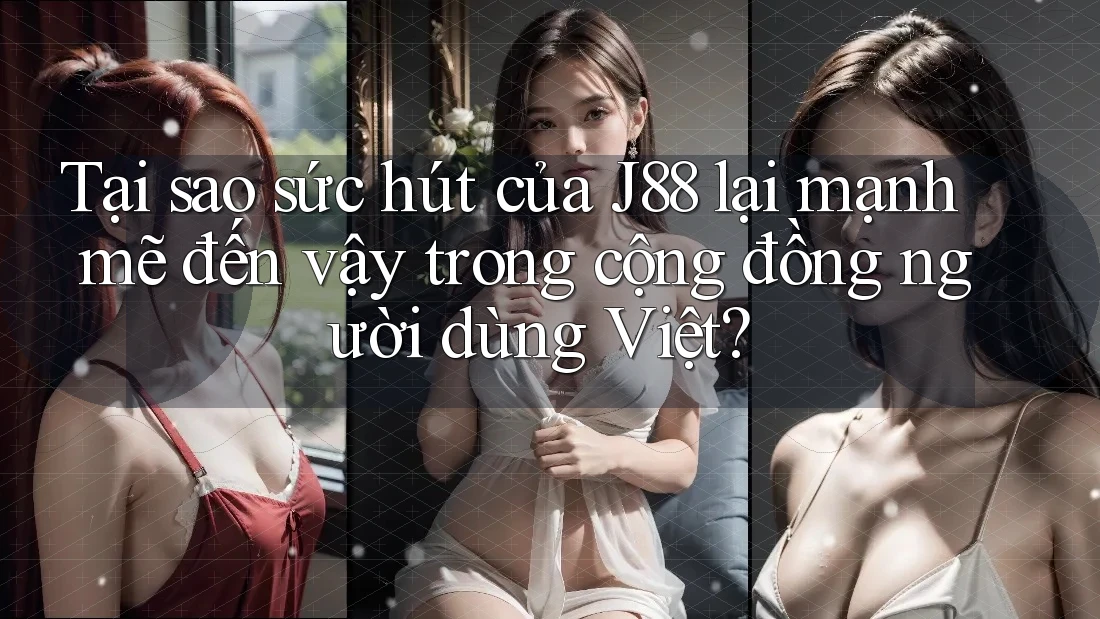 Tại sao sức hút của J88 lại mạnh mẽ đến vậy trong cộng đồng người dùng Việt? Tại sao sức hút của J88 lại mạnh mẽ đến vậy trong cộng đồng người dùng Việt?