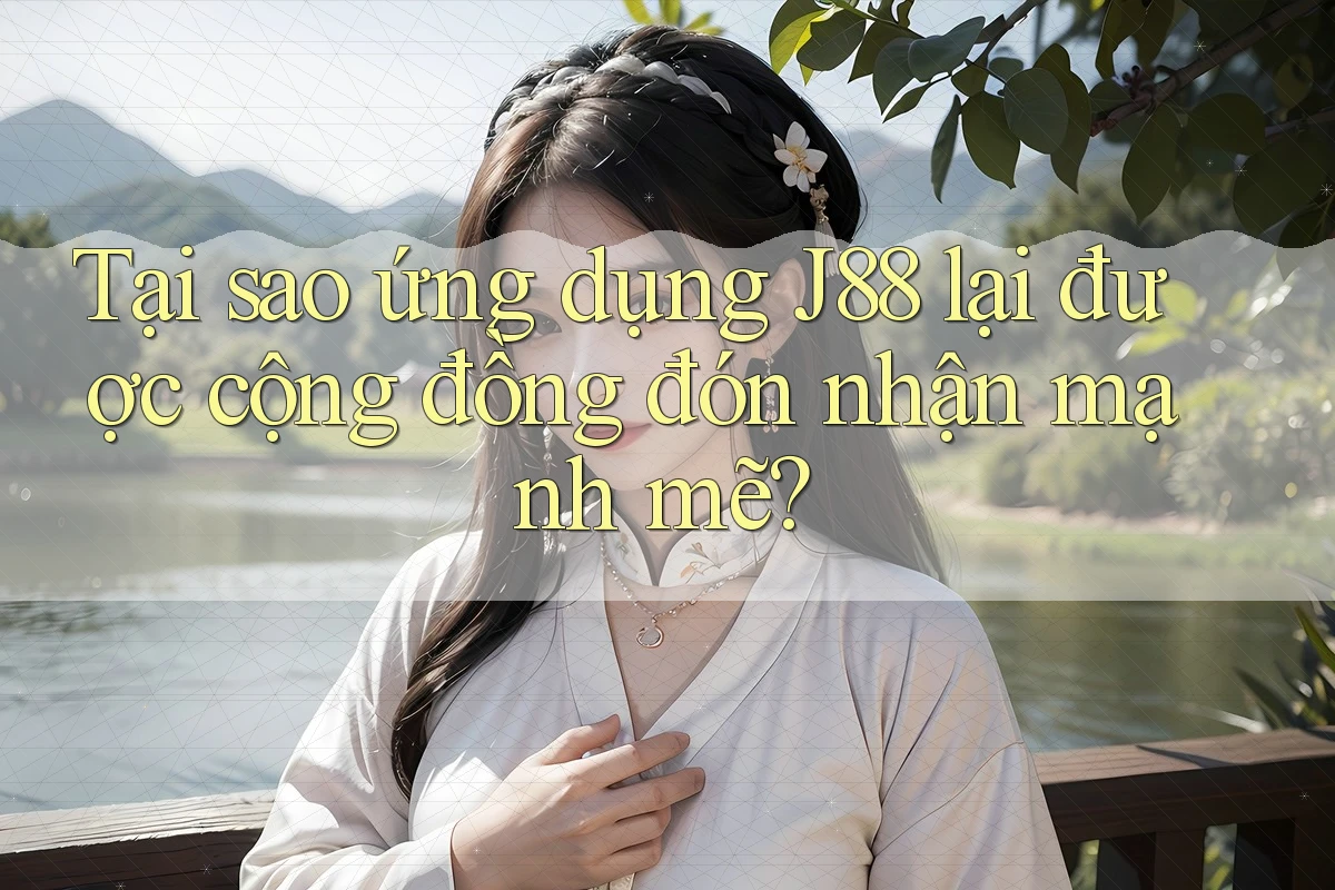 Tại sao ứng dụng J88 lại được cộng đồng đón nhận mạnh mẽ? Tại sao ứng dụng J88 lại được cộng đồng đón nhận mạnh mẽ?