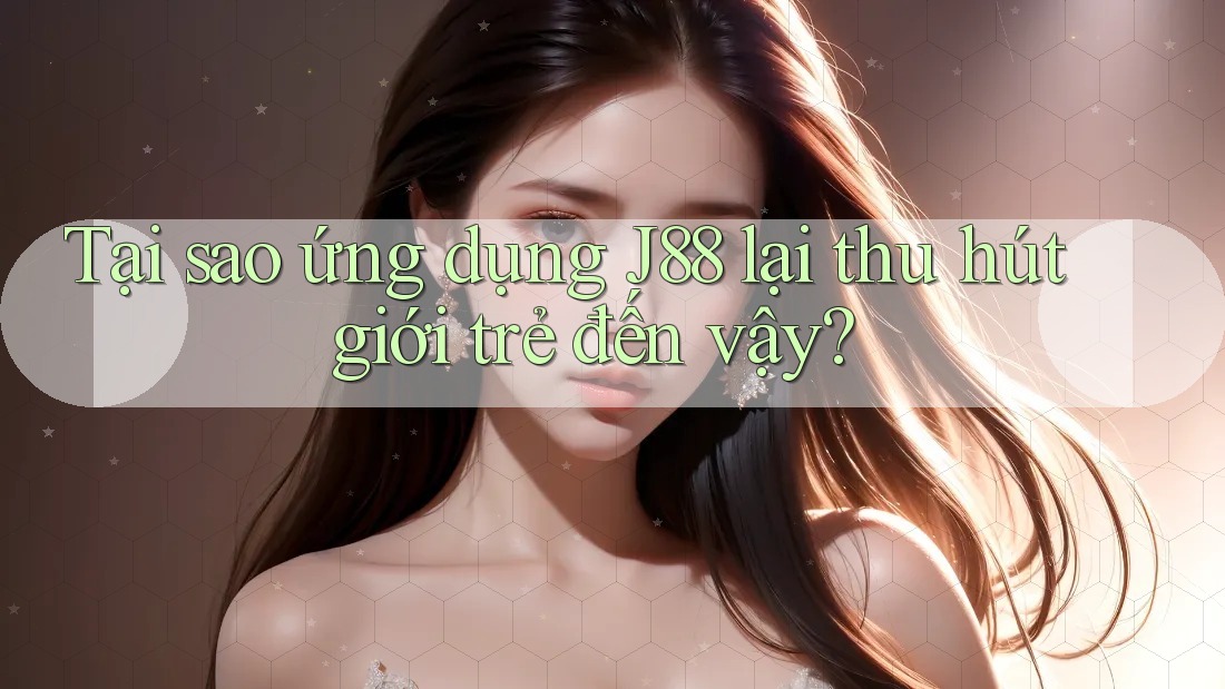 Tại sao ứng dụng J88 lại thu hút giới trẻ đến vậy? Tại sao ứng dụng J88 lại thu hút giới trẻ đến vậy?