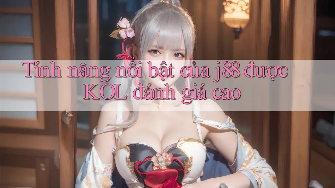 Tính năng nổi bật của j88 được KOL đánh giá cao