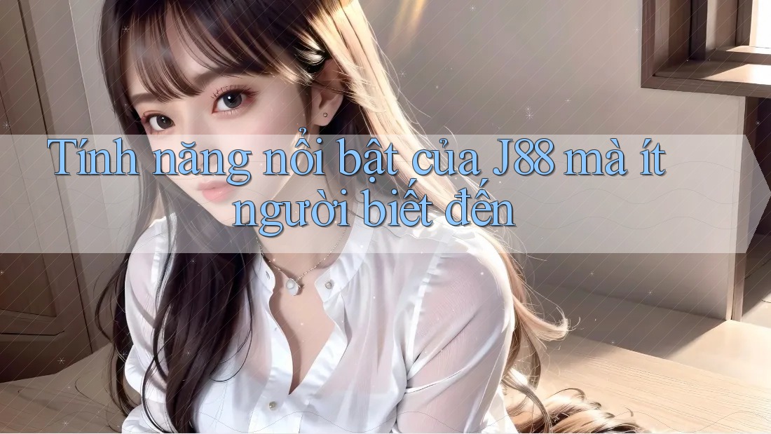 Tính năng nổi bật của J88 mà ít người biết đến Tính năng nổi bật của J88 mà ít người biết đến
