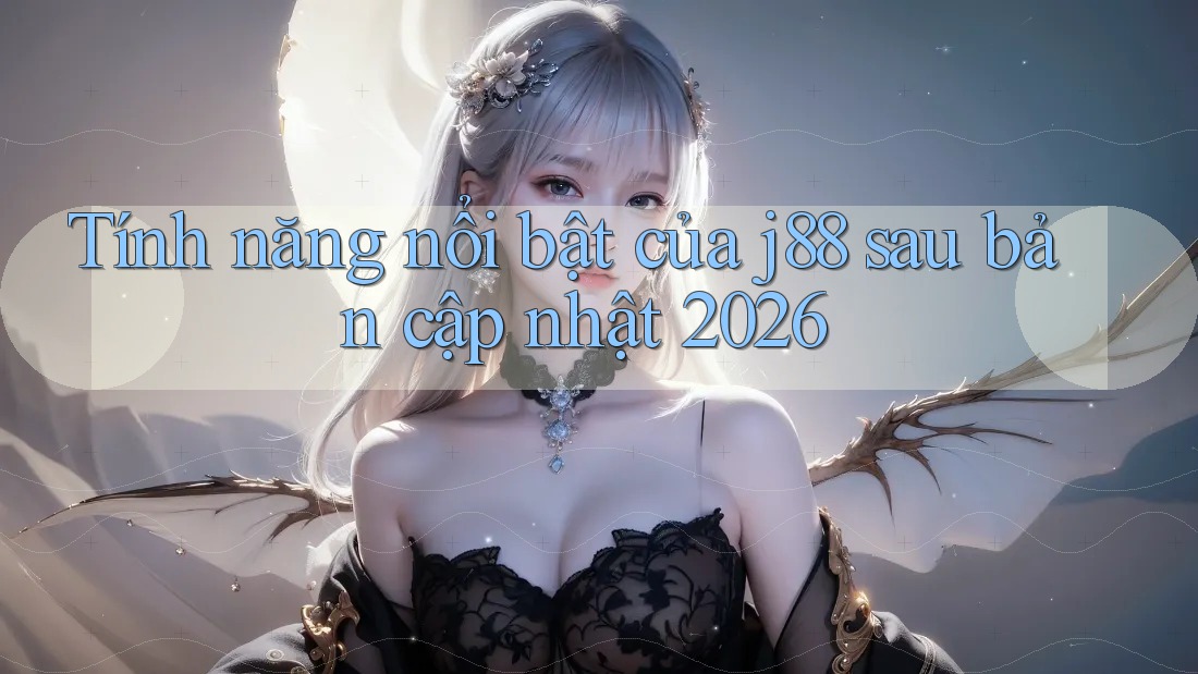 Tính năng nổi bật của j88 sau bản cập nhật 2026 Tính năng nổi bật của j88 sau bản cập nhật 2026
