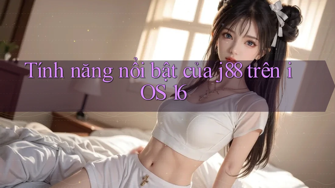 Tính năng nổi bật của j88 trên iOS 16 Tính năng nổi bật của j88 trên iOS 16