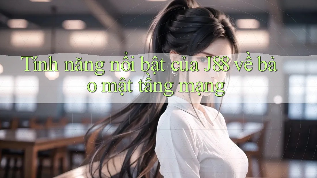 Tính năng nổi bật của J88 về bảo mật tầng mạng Tính năng nổi bật của J88 về bảo mật tầng mạng