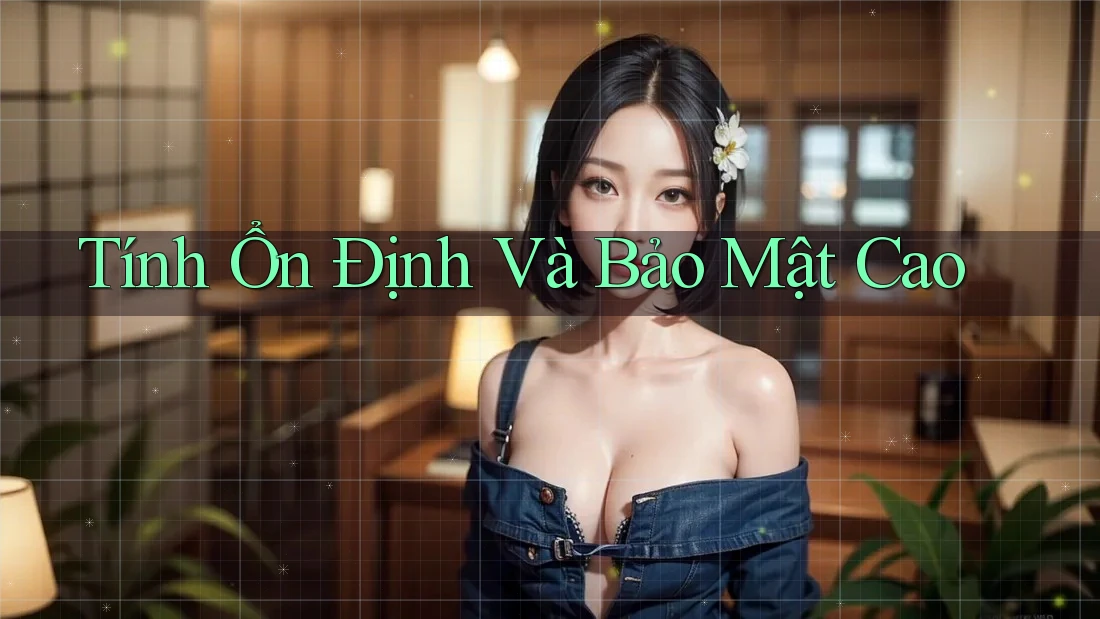 Tính Ổn Định Và Bảo Mật Cao Tính Ổn Định Và Bảo Mật Cao