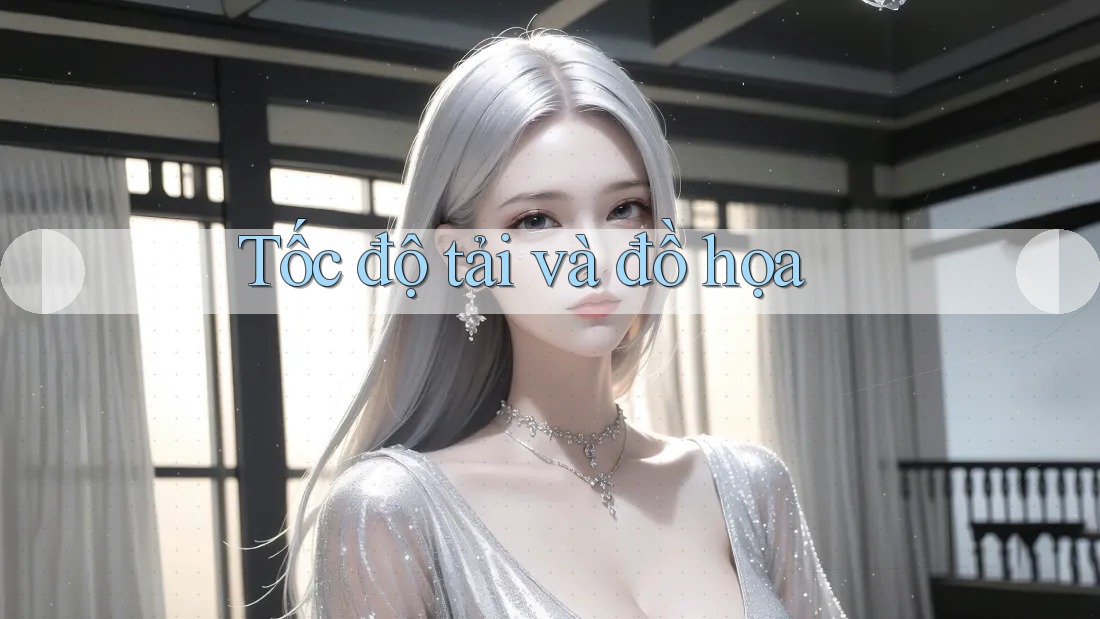 Tốc độ tải và đồ họa Tốc độ tải và đồ họa