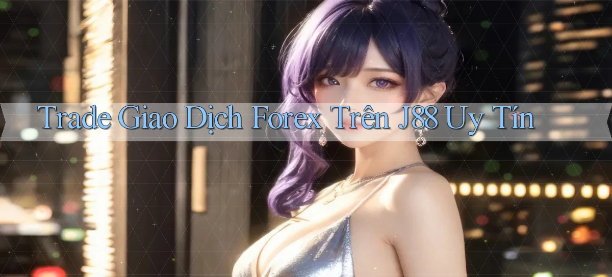 trade giao dịch forex trên j88 uy tín