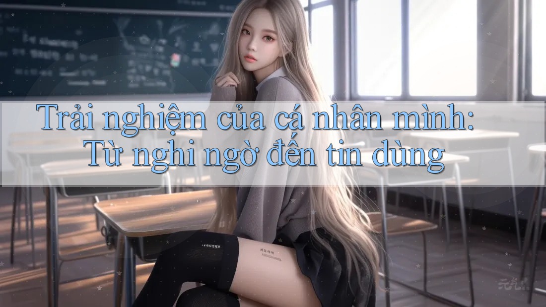 Trải nghiệm của cá nhân mình: Từ nghi ngờ đến tin dùng Trải nghiệm của cá nhân mình: Từ nghi ngờ đến tin dùng