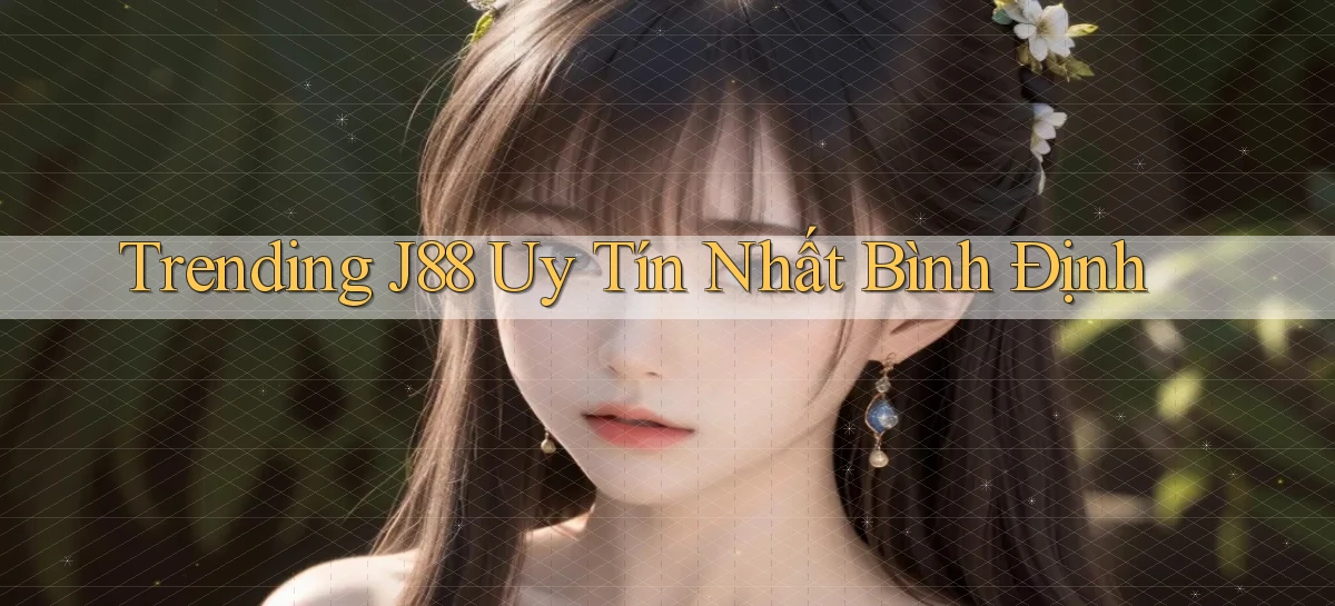 trending j88 uy tín nhất Bình Định