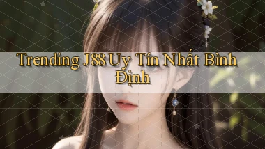 trending j88 uy tín nhất Bình Định