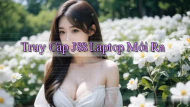truy cập j88 laptop mới ra