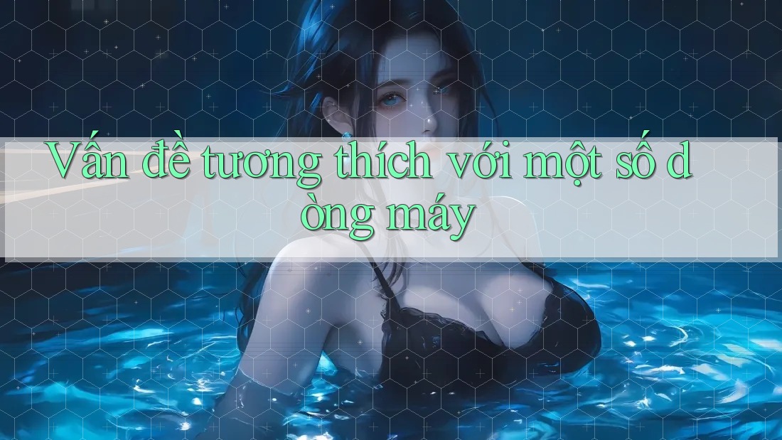 Vấn đề tương thích với một số dòng máy Vấn đề tương thích với một số dòng máy