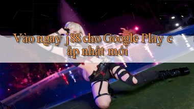 Vào ngay j88 cho Google Play cập nhật mới