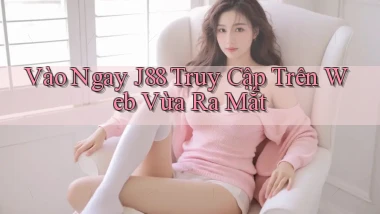 vào ngay j88 truy cập trên web vừa ra mắt