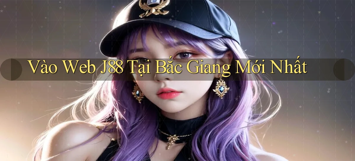 vào web j88 tại Bắc Giang mới nhất