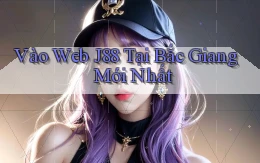 vào web j88 tại Bắc Giang mới nhất