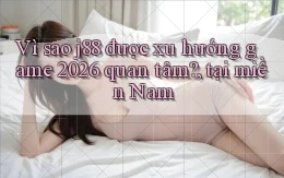 Vì sao j88 được xu hướng game 2026 quan tâm, tại miền Nam